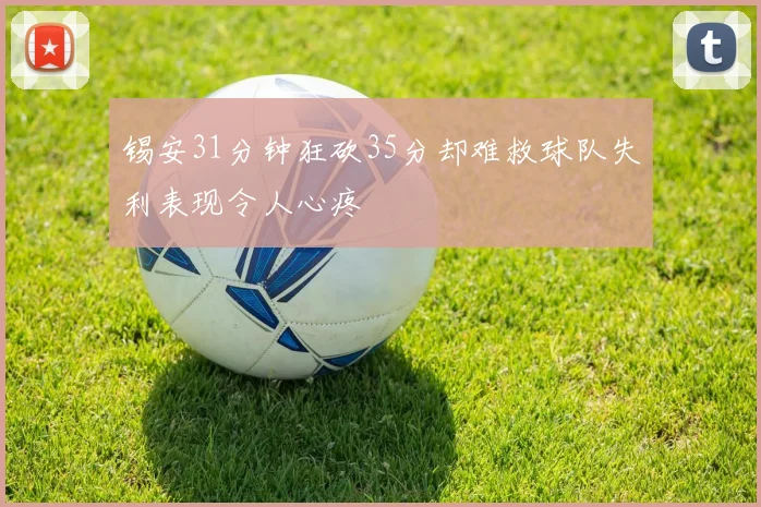 锡安31分钟狂砍35分却难救球队失利表现令人心疼