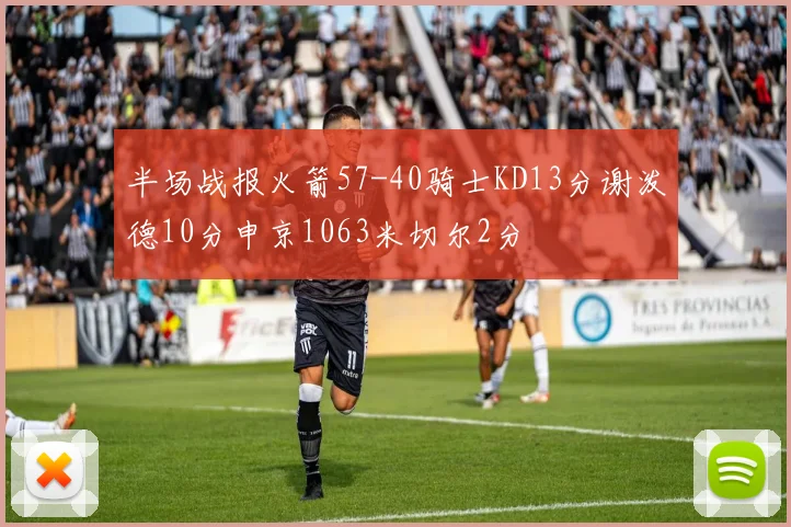 半场战报火箭57-40骑士KD13分谢泼德10分申京1063米切尔2分