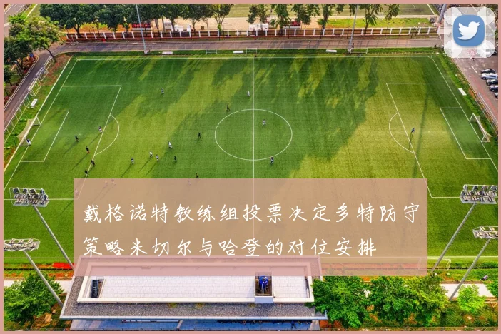 戴格诺特教练组投票决定多特防守策略米切尔与哈登的对位安排